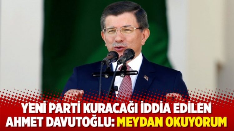 Ahmet Davutoğlu: Meydan okuyorum