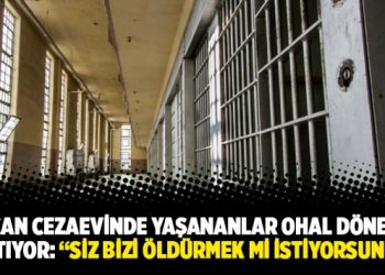 Sincan Cezaevinde yaşananlar OHAL dönemini aratıyor: “Siz bizi öldürmek mi istiyorsunuz?”