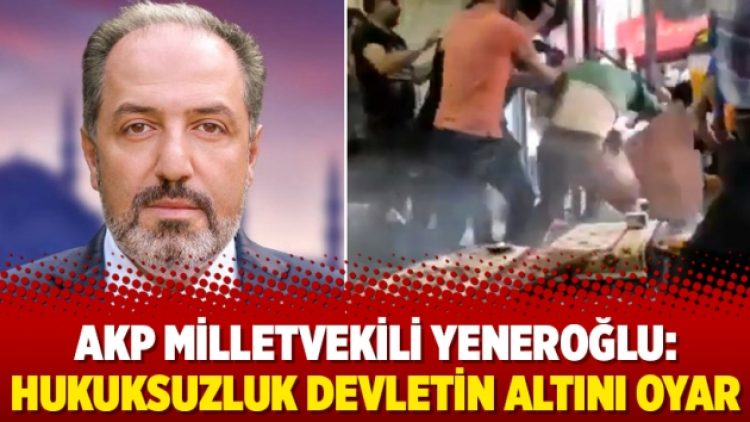 AKP Milletvekili Yeneroğlu: Hukuksuzluk devletin altını oyar