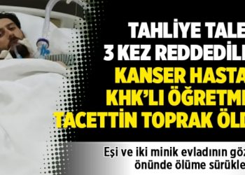 Tahliye talebi 3 kez reddedilen kanser hastası KHK’lı öğretmen Tacettin Toprak vefat etti