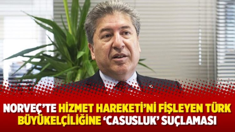 Norveç’te Hizmet Hareketi’ni fişleyen Türk Büyükelçiliğine ‘casusluk’ suçlaması