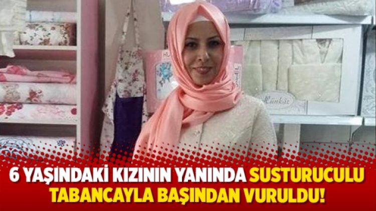 6 yaşındaki kızının yanında susturuculu tabancayla başından vuruldu!