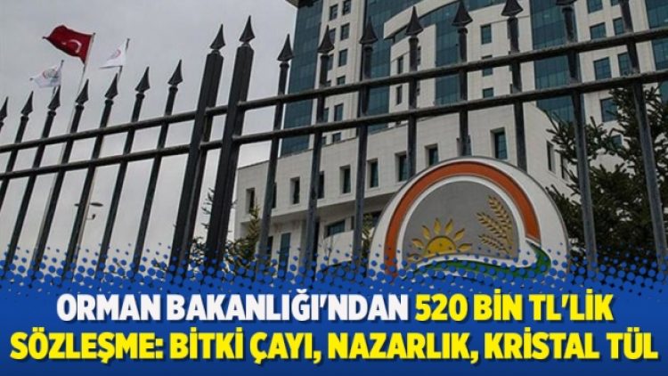 Orman Bakanlığı’ndan 520 bin TL’lik sözleşme: Bitki çayı, nazarlık, kristal tül ve kolonya alındı