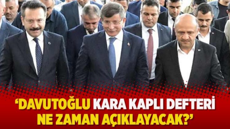 ‘Davutoğlu kara kaplı defteri ne zaman açıklayacak?’