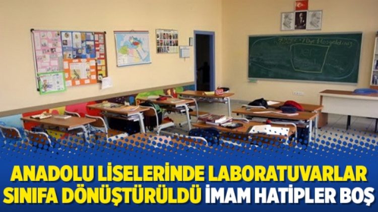 Anadolu liselerinde laboratuvarlar sınıfa dönüştürüldü imam hatipler boş
