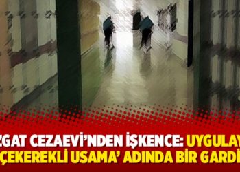Yozgat Cezaevi’nden işkence: “Uygulayan ise ‘Çekerekli Usama’ adında bir gardiyan”