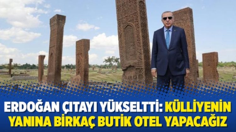 Erdoğan çıtayı yükseltti: Külliyenin yanına birkaç butik otel yapacağız