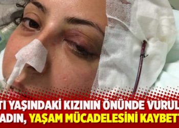 Altı yaşındaki kızının önünde vurulan kadın, yaşam mücadelesini kaybetti