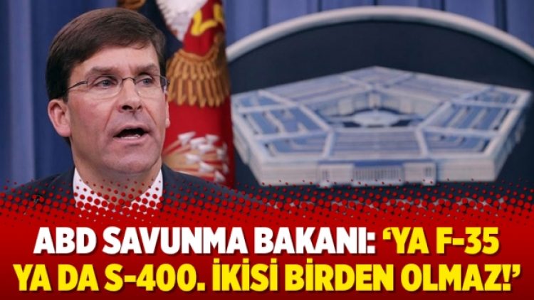 ABD Savunma Bakanı: ‘Ya F-35 ya da S-400. İkisi birden olmaz!’