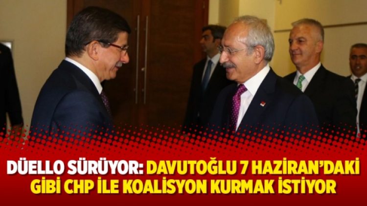Düello sürüyor: Davutoğlu 7 Haziran’daki gibi CHP ile koalisyon kurmak istiyor