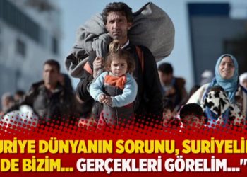 “Suriye dünyanın sorunu, Suriyeliler de bizim… Gerçekleri görelim…”