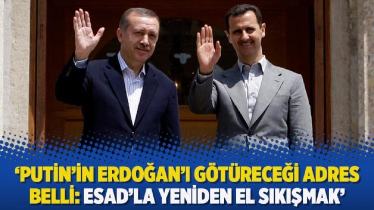 ‘Putin’in Erdoğan’ı götüreceği adres belli: Esad’la yeniden el sıkışmak’