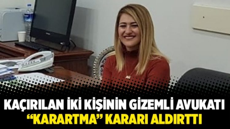 Kaçırılan iki kişinin gizemli avukatı “karartma” kararı aldırttı