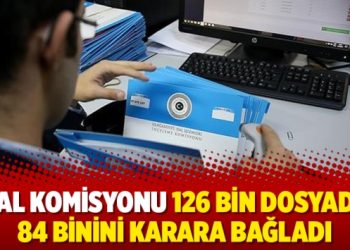 OHAL Komisyonu 126 bin dosyadan 84 binini karara bağladı