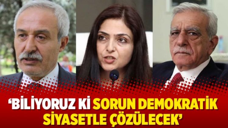 ‘Biliyoruz ki sorun demokratik siyasetle çözülecek’