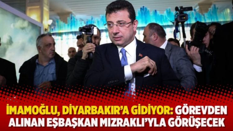 İmamoğlu, Diyarbakır’a gidiyor: Görevden alınan eşbaşkan Mızraklı’yla görüşecek