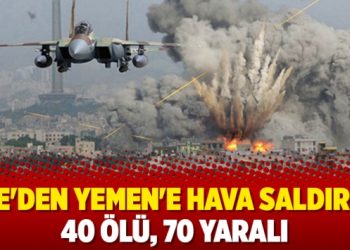 BAE’den Yemen’e hava saldırısı: 40 ölü, 70 yaralı