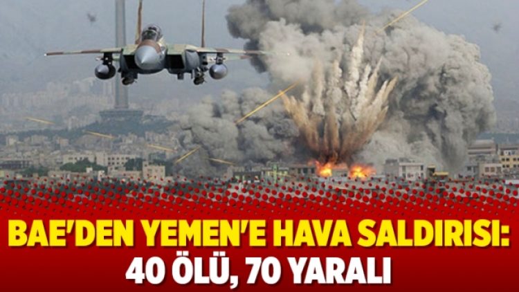 BAE’den Yemen’e hava saldırısı: 40 ölü, 70 yaralı