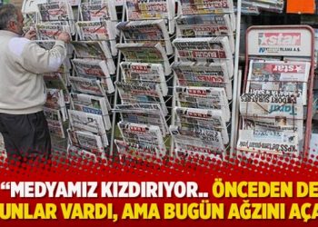 “Medyamız kızdırıyor.. Önceden de sorunlar vardı, ama bugün ağzını açan..”