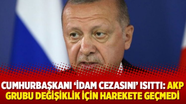Cumhurbaşkanı ‘idam cezasını’ ısıttı: AKP grubu değişiklik için harekete geçmedi