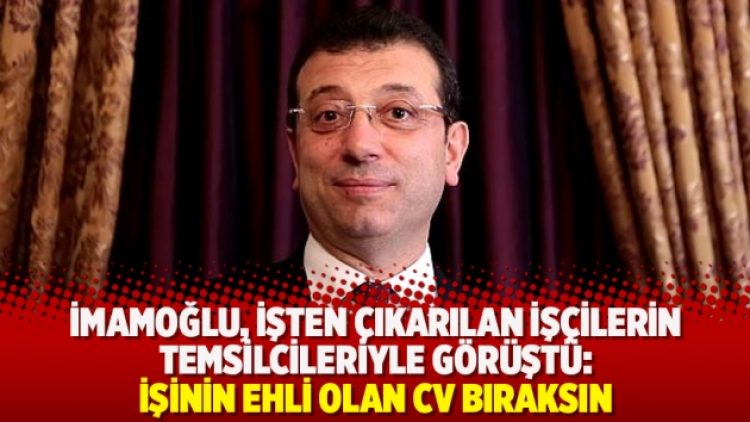 İBB Başkanı İmamoğlu, işten çıkarılan işçilerin temsilcileriyle görüştü