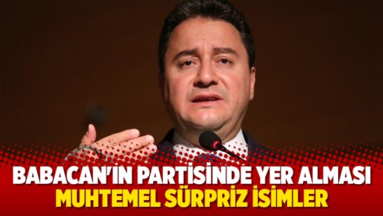 Babacan’ın partisinde yer alması muhtemel sürpriz isimler