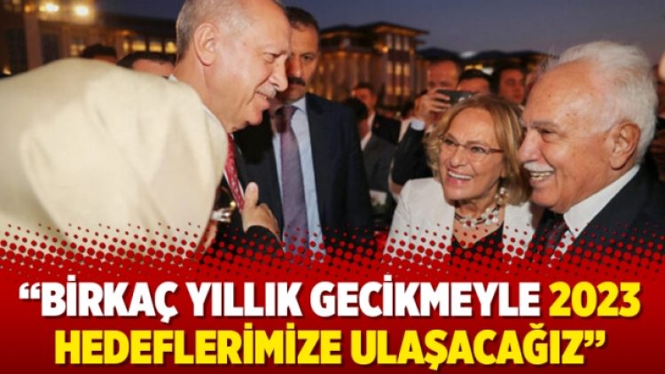 “Birkaç yıllık gecikmeyle 2023 hedeflerimize ulaşacağız”