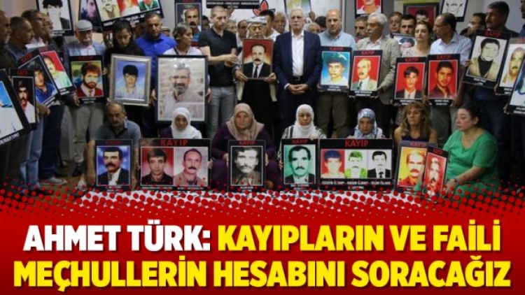 Ahmet Türk: Kayıpların ve faili meçhullerin hesabını soracağız