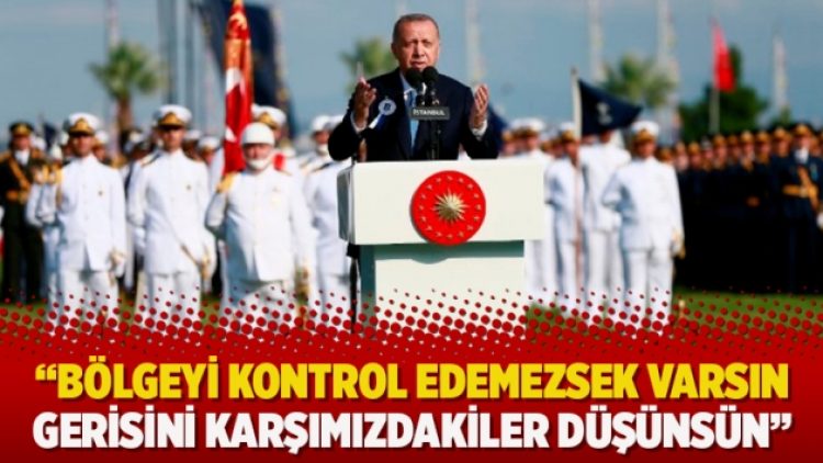 “Bölgeyi kontrol edemezsek varsın gerisini karşımızdakiler düşünsün”
