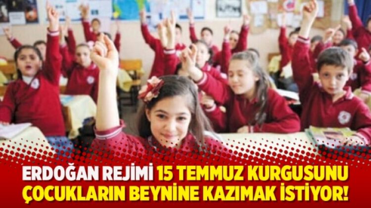 Erdoğan rejimi 15 Temmuz kurgusunu çocukların beynine kazımak istiyor!