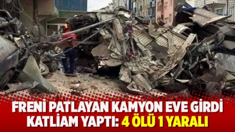Freni patlayan kamyon eve girdi, katliam yaptı: 4 ölü 1 yaralı