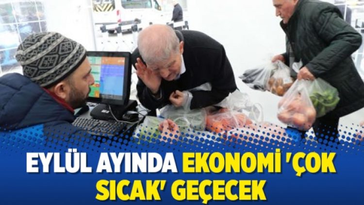 Eylül ayında ekonomi ‘çok sıcak’ geçecek