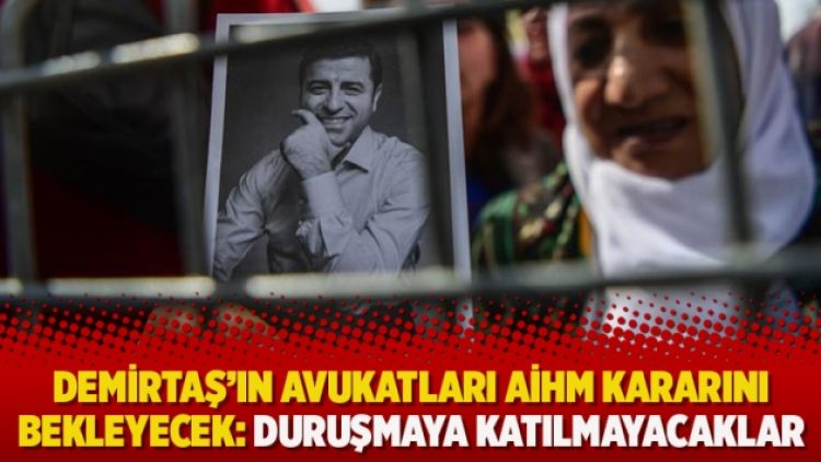 Demirtaş’ın avukatları AİHM kararını bekleyecek: Duruşmaya katılmayacaklar
