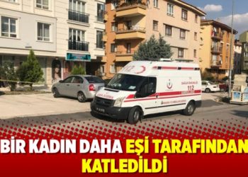 Bir kadın daha eşi tarafından katledildi