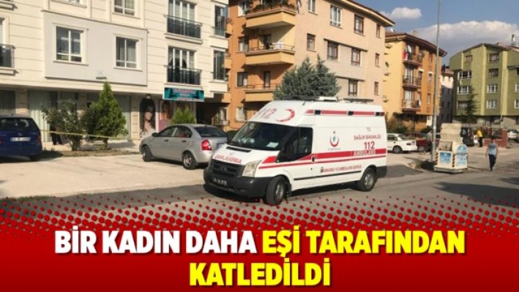 Bir kadın daha eşi tarafından katledildi
