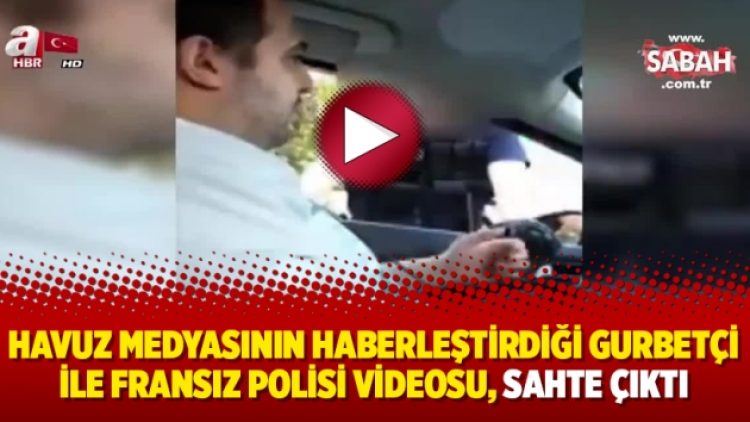 Havuz medyasının haberleştirdiği Gurbetçi ile Fransız polisi videosu, sahte çıktı