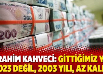 İbrahim Kahveci: Gittiğimiz yol 2023 değil, 2003 yılı, az kaldı