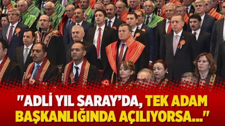 “Adli yıl Saray’da, tek adam başkanlığında açılıyorsa…”