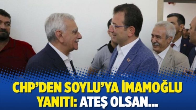 CHP’den Soylu’ya İmamoğlu yanıtı: Ateş olsan…