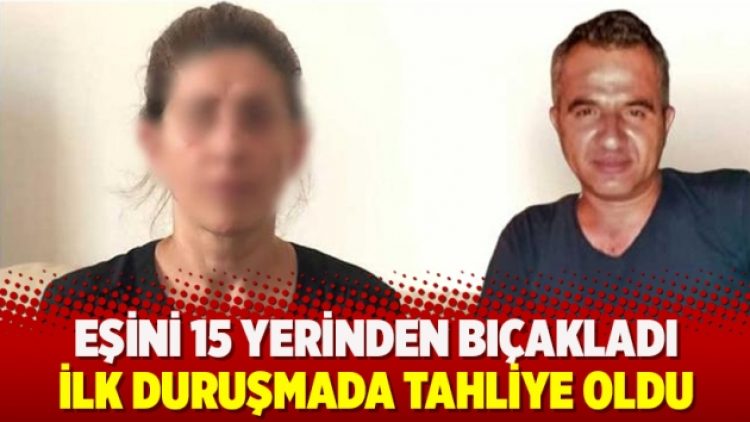 Eşini 15 yerinden bıçakladı ilk duruşmada tahliye oldu