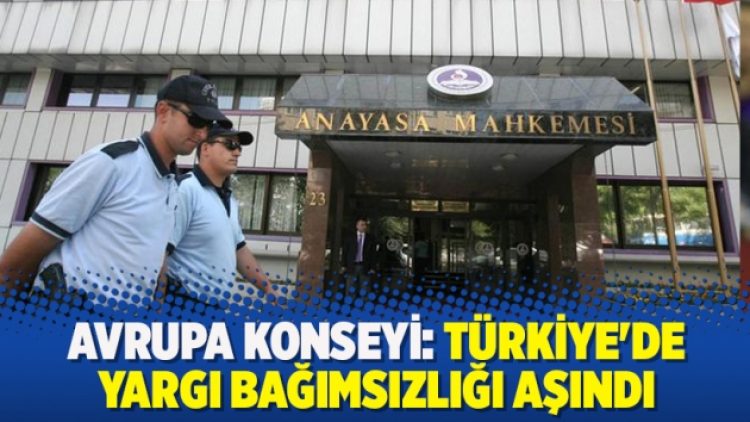 Avrupa Konseyi: Türkiye’de yargı bağımsızlığı aşındı