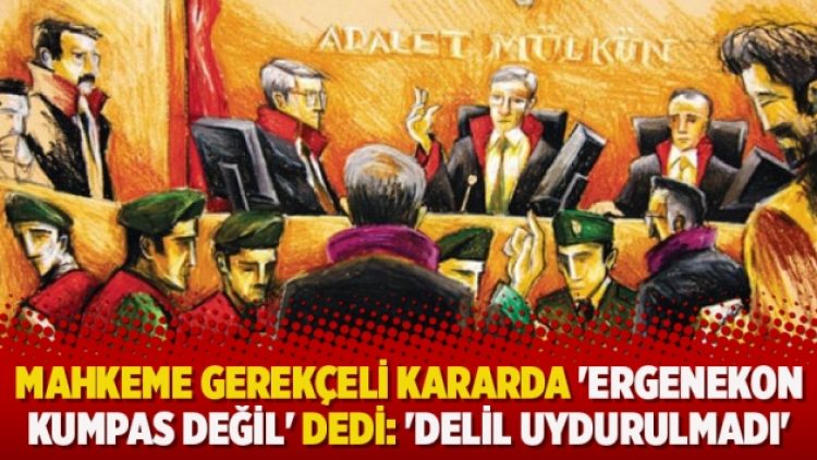 Mahkeme gerekçeli kararda ‘Ergenekon kumpas değil’ dedi: ‘Delil uydurulmadı’
