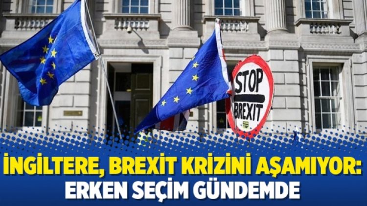 İngiltere, Brexit krizini aşamıyor: Erken seçim gündemde