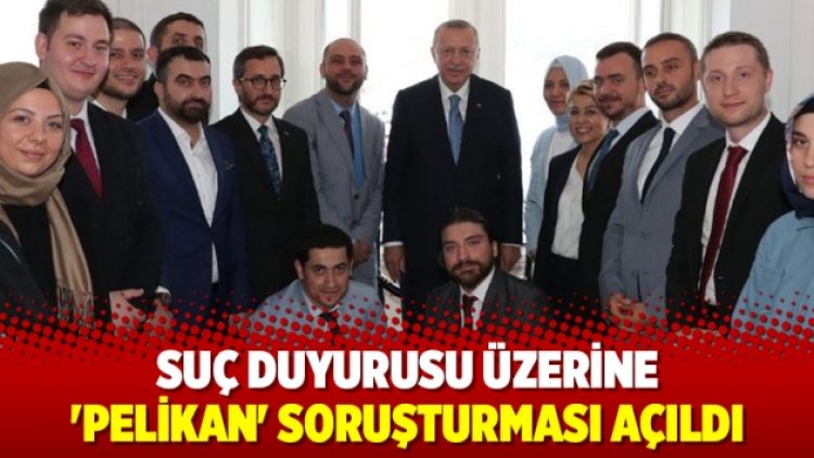 Suç duyurusu üzerine ‘Pelikan’ soruşturması açıldı