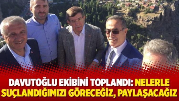 Davutoğlu ekibini toplandı: Nelerle suçlandığımızı göreceğiz, paylaşacağız