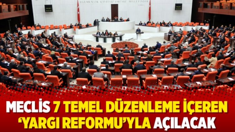 Meclis 7 temel düzenleme içeren ‘Yargı Reformu’yla açılacak