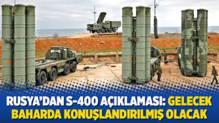 Rusya’dan S-400 açıklaması: Gelecek baharda konuşlandırılmış olacak