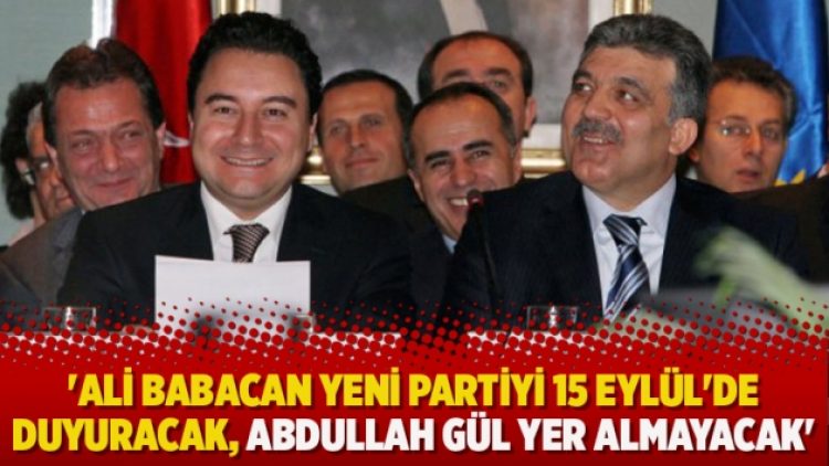 ‘Ali Babacan yeni partiyi 15 Eylül’de duyuracak, Abdullah Gül yer almayacak’