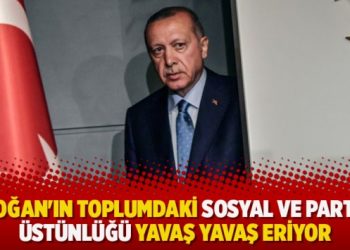 Erdoğan’ın toplumdaki sosyal ve partisel üstünlüğü yavaş yavaş eriyor