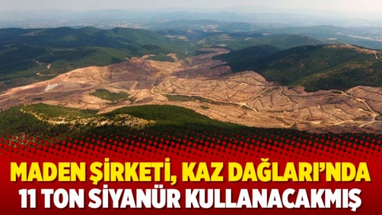 Maden şirketi, Kaz Dağları’nda 11 ton siyanür kullanacakmış